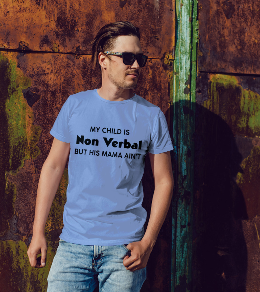 My Child Is Non Verbal But His Mama Ain't T-Shirt