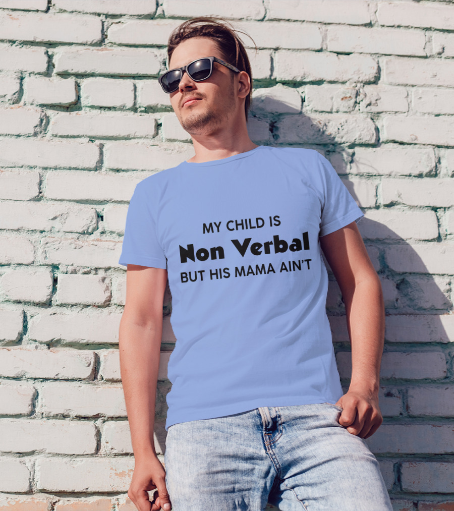 My Child Is Non Verbal But His Mama Ain't T-Shirt