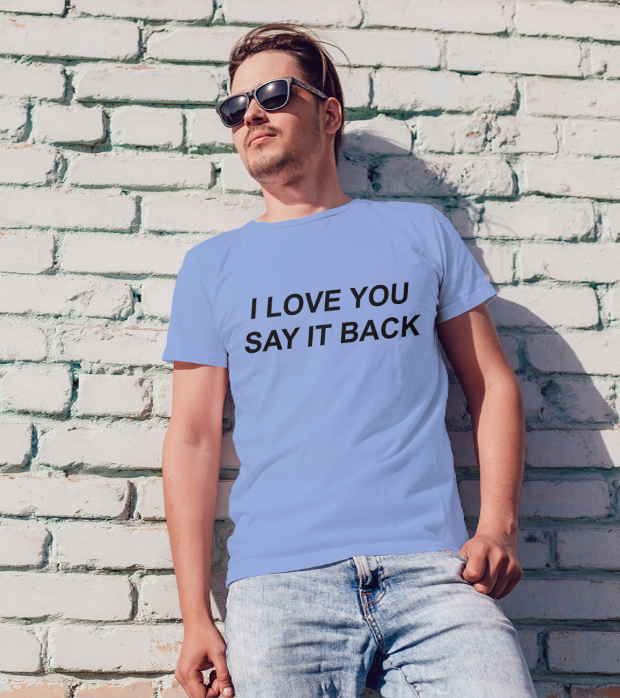 I Love You Say It Back Simple T-Shirt
