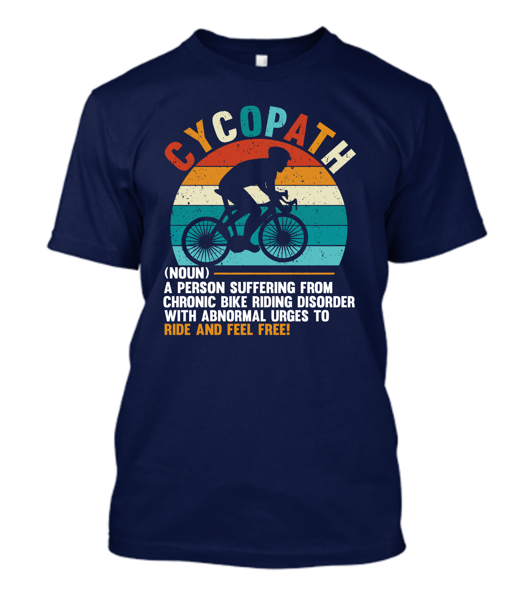 Cycopath Chronic Bike Riding Disorder Ride And Feel Free T-Shirt