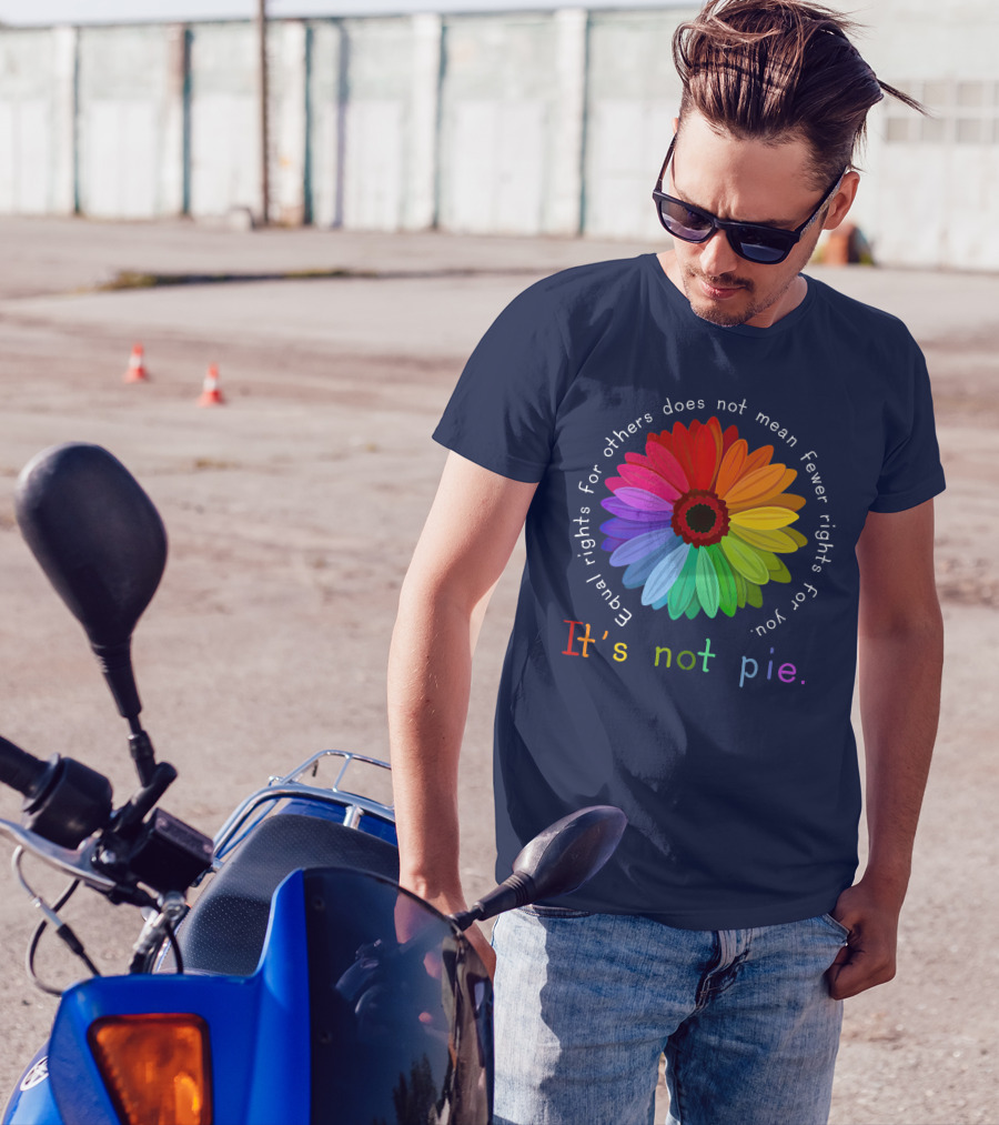Equal Rights For Others Does Not Mean Fewer Rights For You It's Not Pie Rainbow Flower T-Shirt
