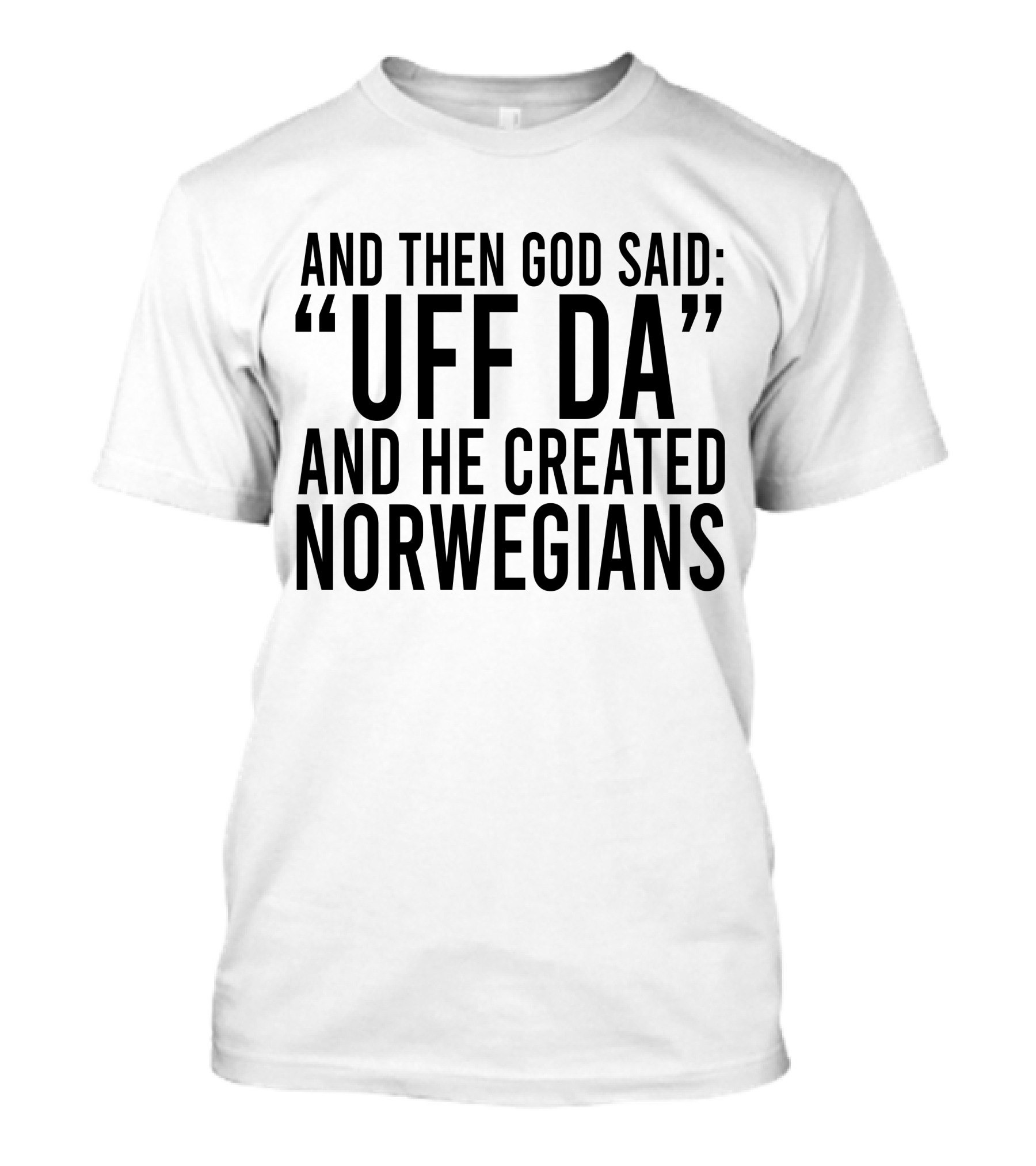 AND THEN GOD SAID UFF DA AND HE CREATED NORWEGIANS T-Shirt