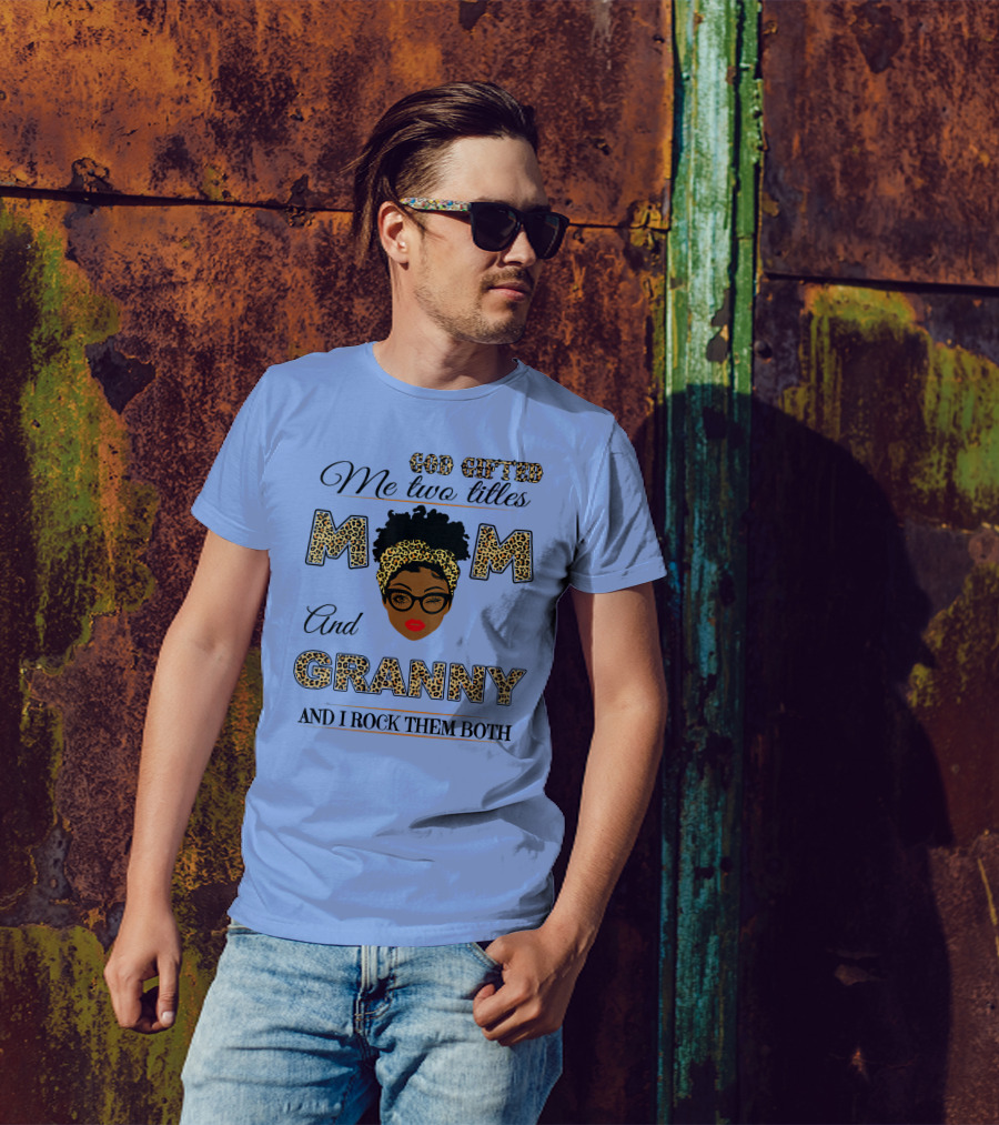God Gifted Me Two Titles Mom And Granny And I Rock Them Both T-Shirt