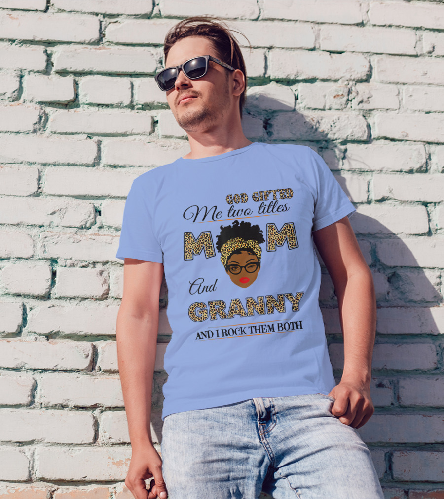God Gifted Me Two Titles Mom And Granny And I Rock Them Both T-Shirt