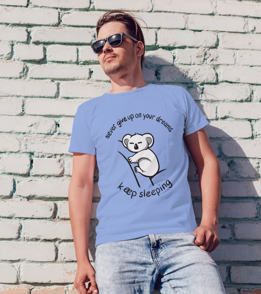 Never Give Up On Your Dreams Keep Sleeping Koala T-Shirt