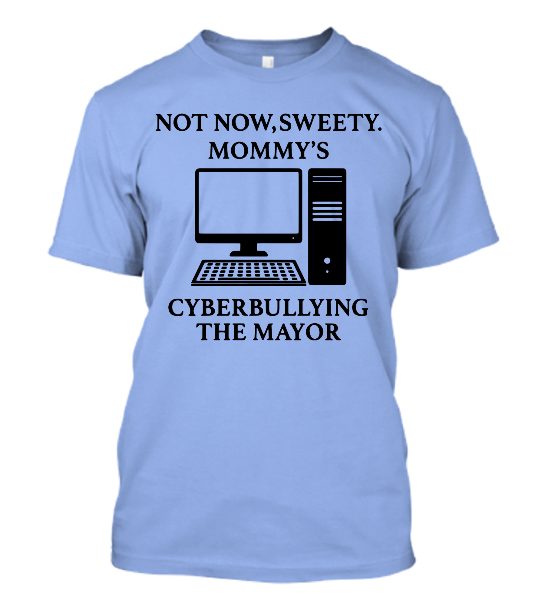 Not Now Sweety Mommy's Busy Cyberbullying The Mayor With Sarcasm T-Shirt