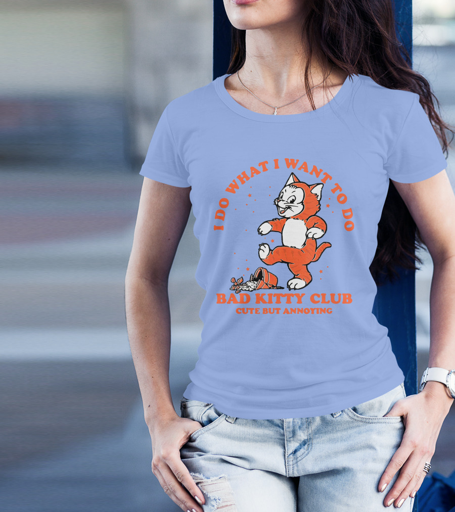 Bad Kitty Club I Do What I Want To Do Cute But Annoying T-Shirt