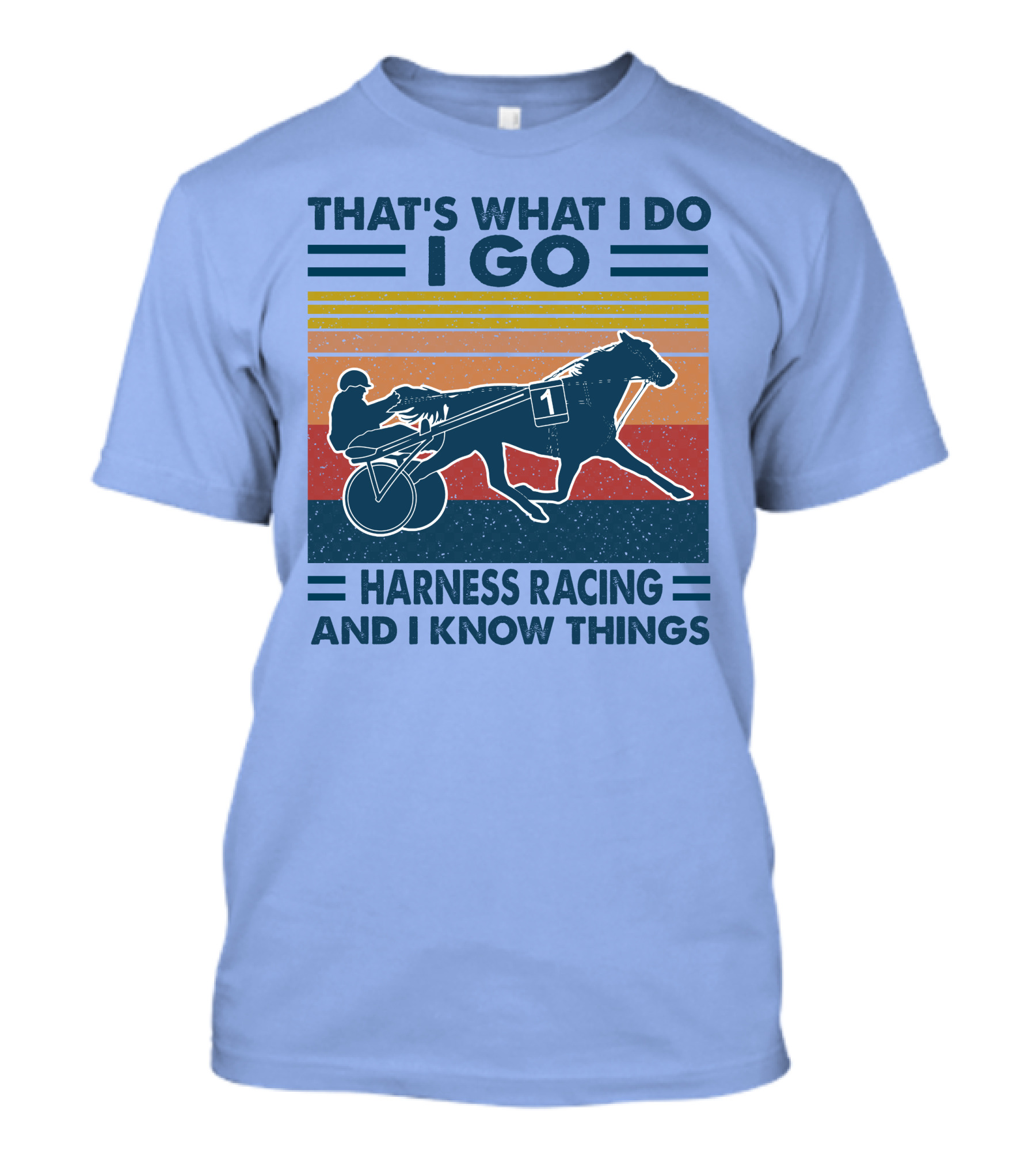 THAT'S WHAT I DO I GO HARNESS RACING AND I KNOW THINGS T-Shirt