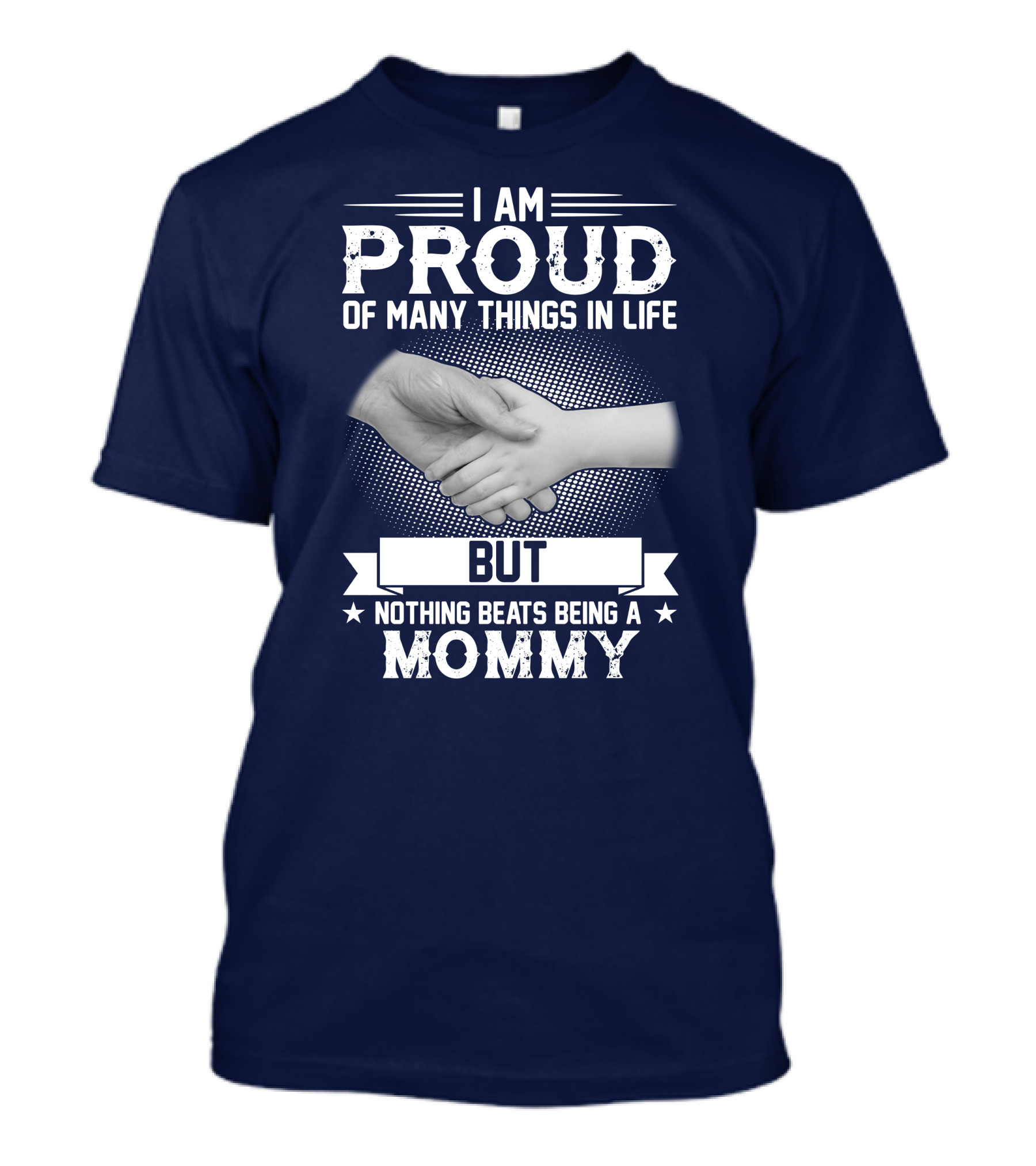 I Am Proud Of Many Things In Life But Nothing Beats Being A Mommy Hand Holding T-Shirt