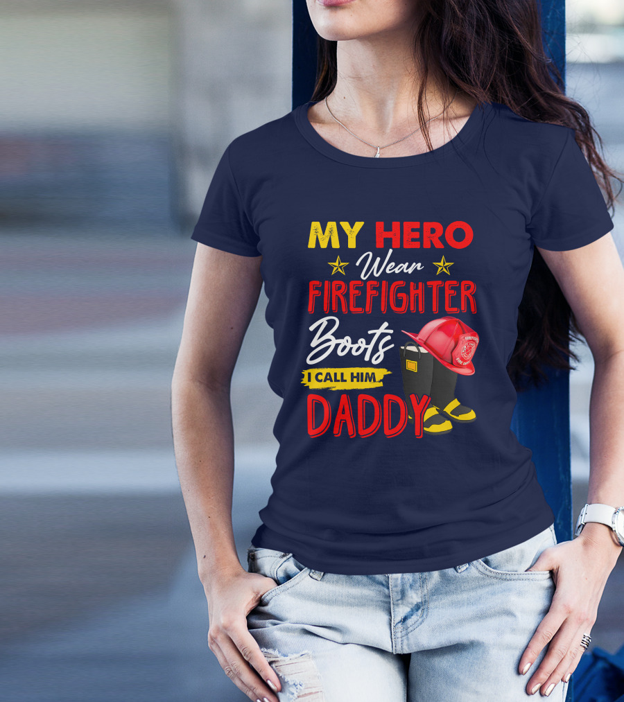 MY HERO Wear Firefighter Boots I Call Him DADDY T-Shirt