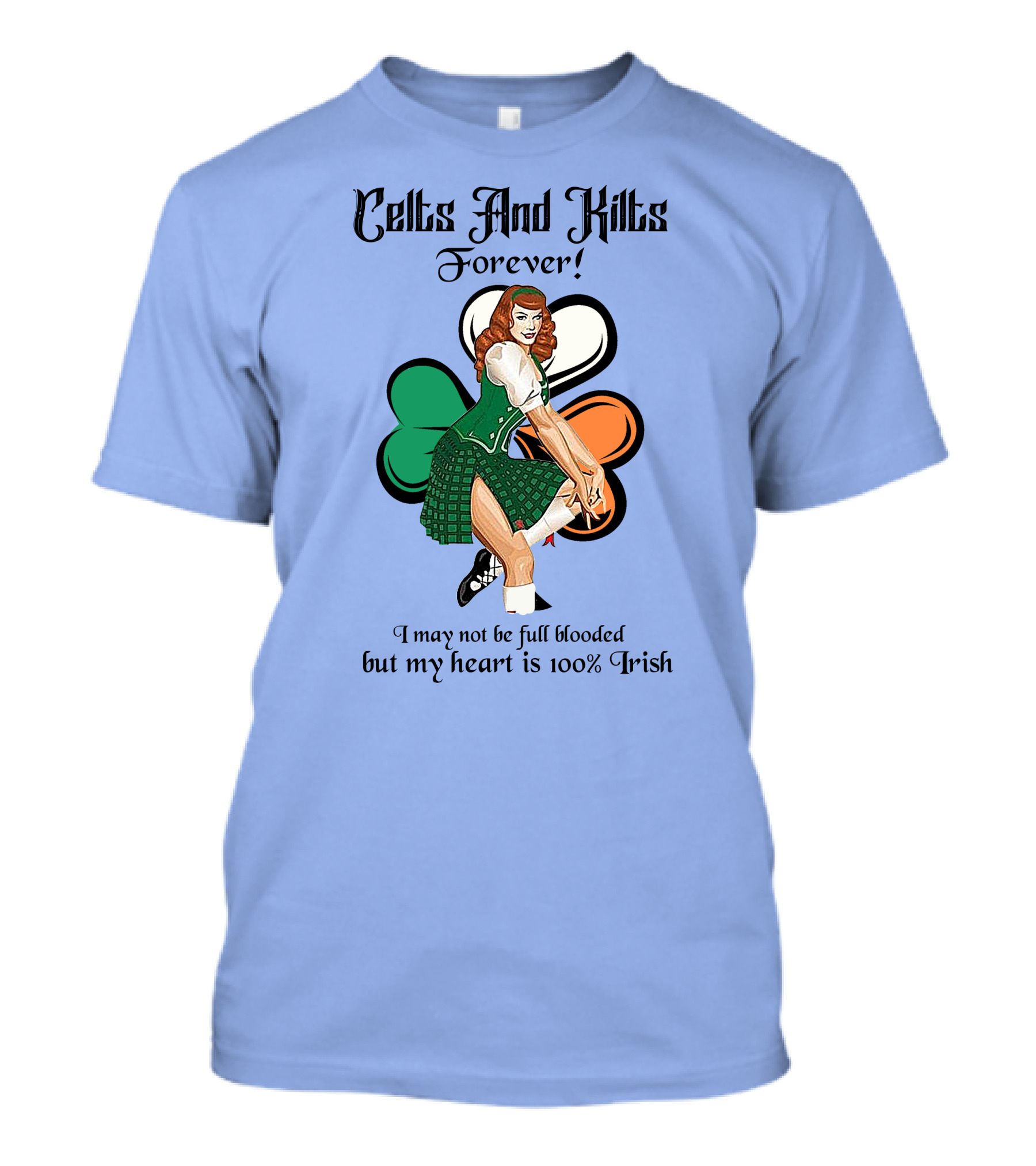 Celts And Kilts Forever I May Not Be Full Blooded But My Heart Is 100 Irish T-Shirt