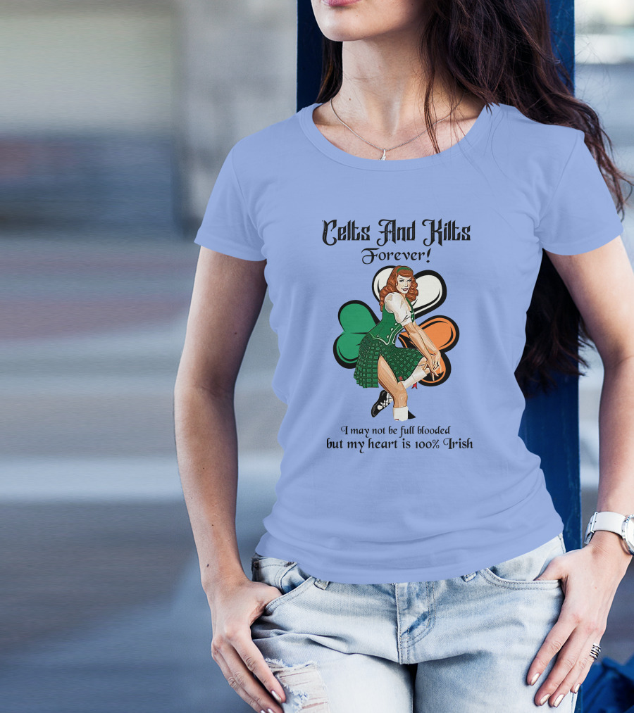 Celts And Kilts Forever I May Not Be Full Blooded But My Heart Is 100 Irish T-Shirt