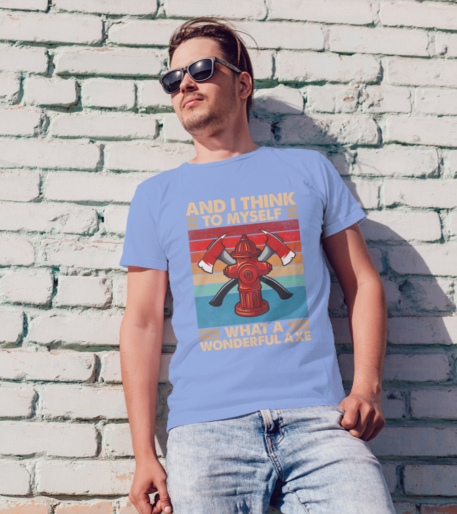 AND I THINK TO MYSELF WHAT A WONDERFUL AXE T-Shirt