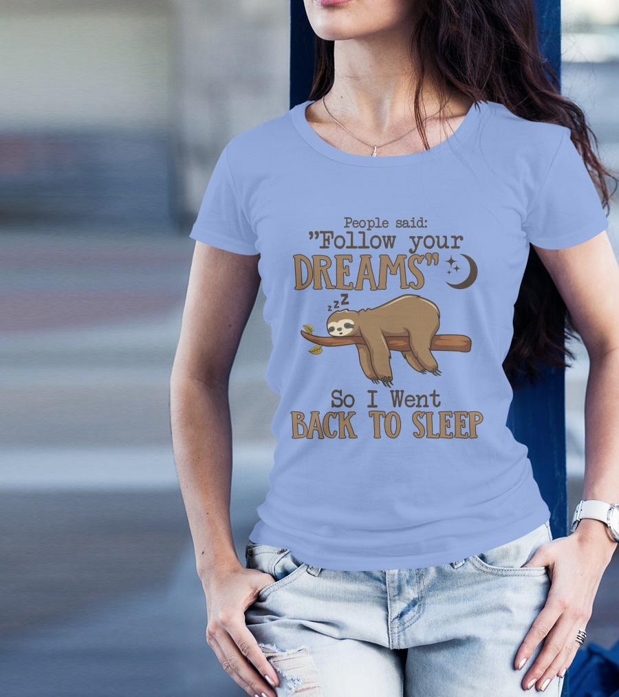 People Said Follow Your Dreams So I Went Back To Sleep Sloth T-Shirt