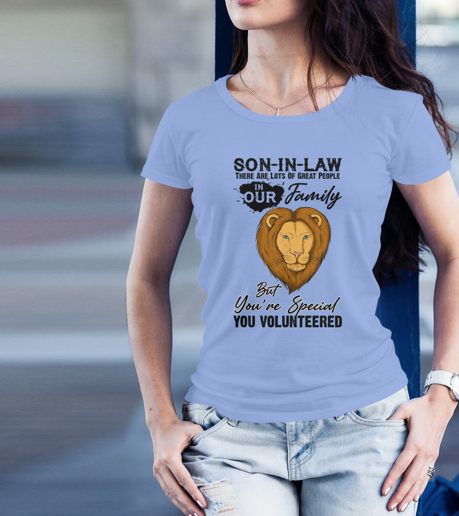 Son-In-Law Lion Head You're Special You Volunteered Family Message T-Shirt