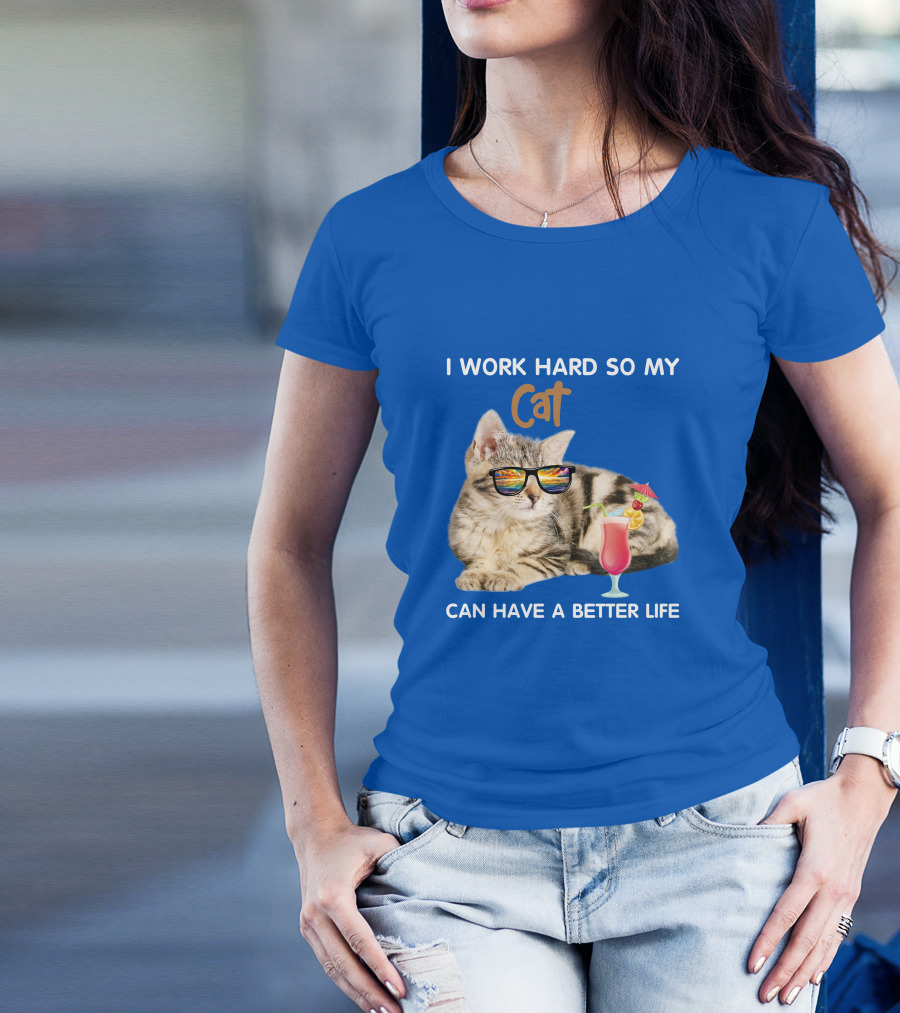 I Work Hard So My Cat Can Have A Better Life Sunglasses Cocktail T-Shirt