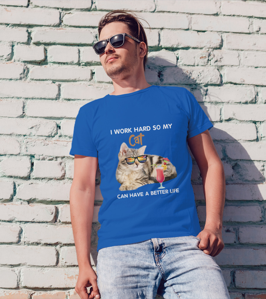 I Work Hard So My Cat Can Have A Better Life Sunglasses Cocktail T-Shirt