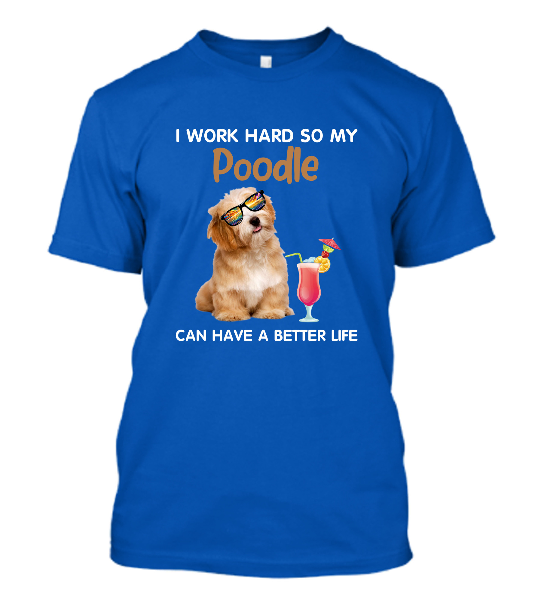 I Work Hard So My Poodle Can Have A Better Life Sunglasses Dog With Cocktail T-Shirt