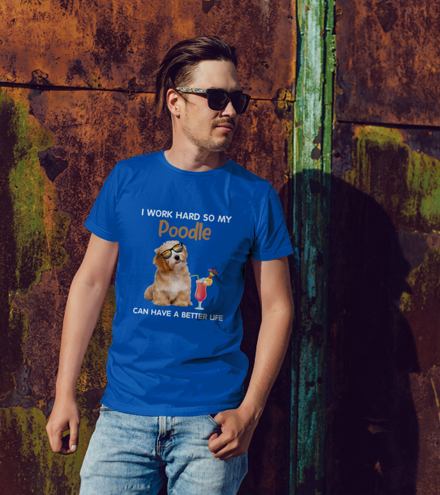 I Work Hard So My Poodle Can Have A Better Life Sunglasses Dog With Cocktail T-Shirt
