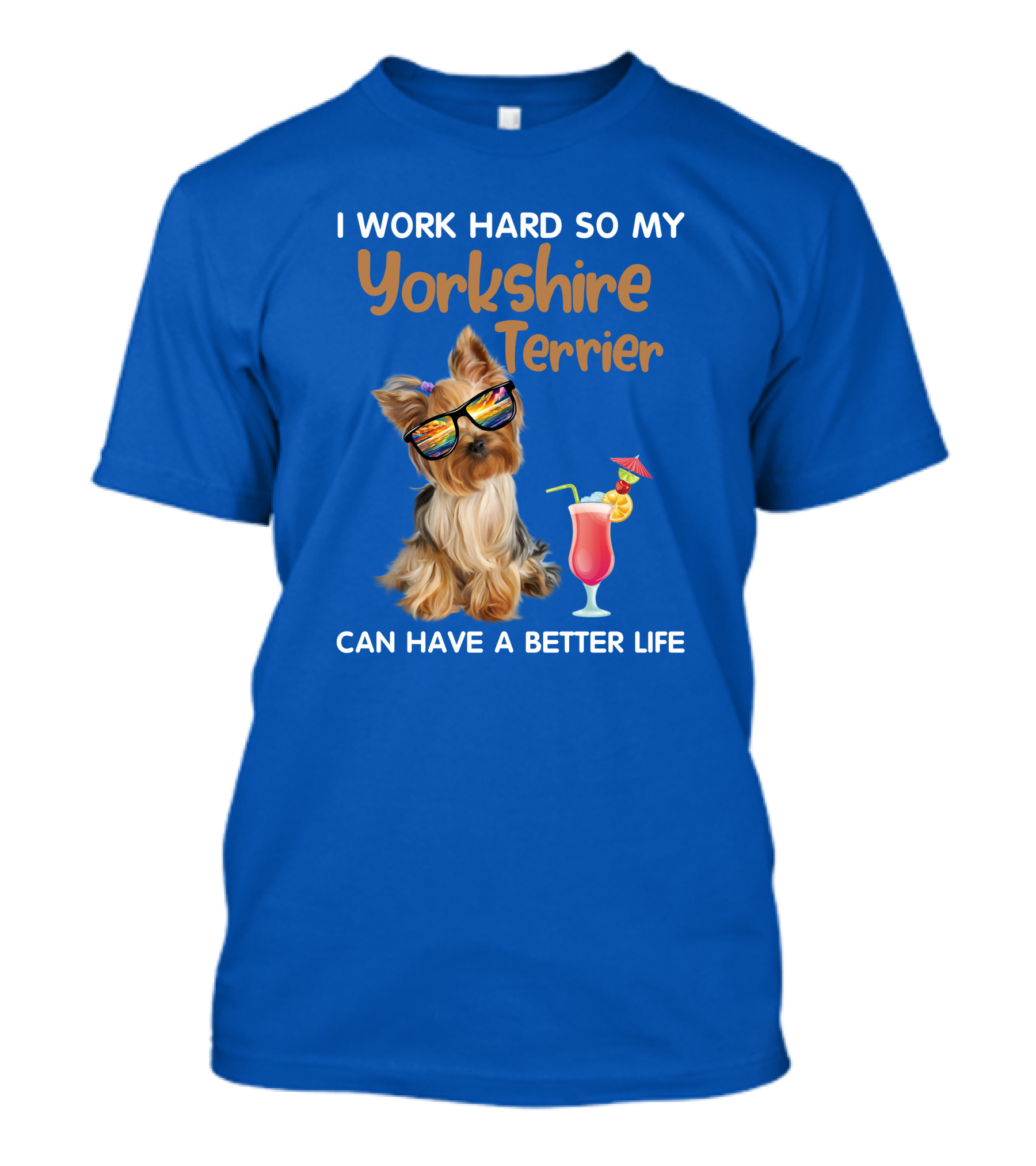I Work Hard So My Yorkshire Terrier Can Have A Better Life Sunglasses Cocktail T-Shirt