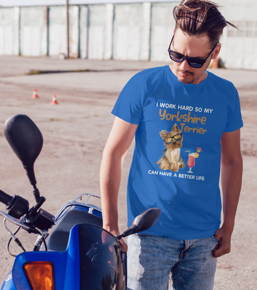 I Work Hard So My Yorkshire Terrier Can Have A Better Life Sunglasses Cocktail T-Shirt