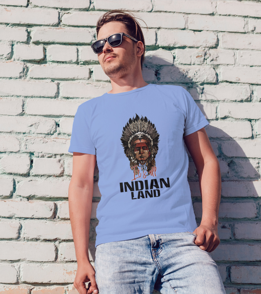 It's All Indian Land T-Shirt