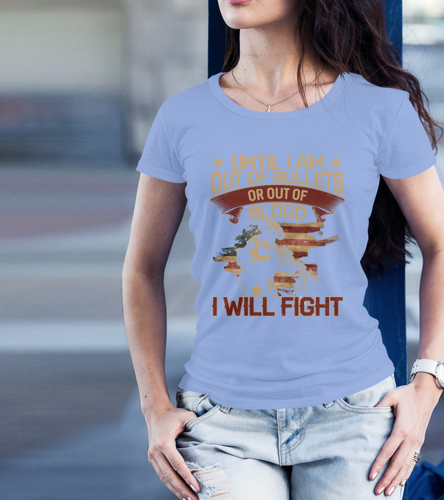 Until I Am Out Of Bullets Or Out Of Blood I Will Fight American Flag Soldier T-Shirt