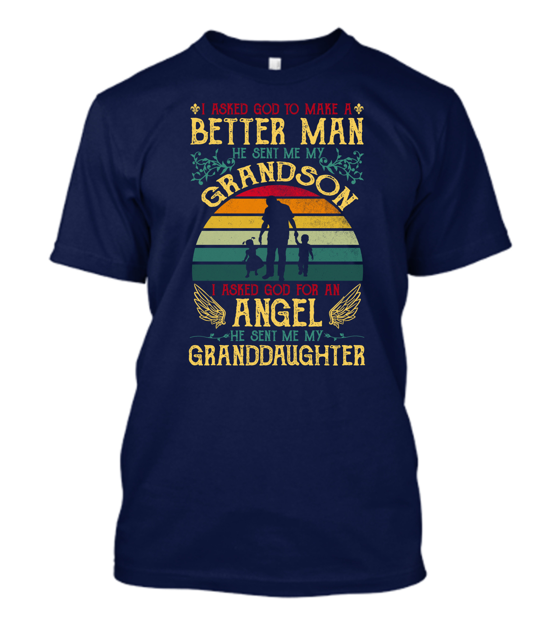 I Asked God To Make A Better Man He Sent Me My Grandson Angel He Sent Me My Granddaughter T-Shirt