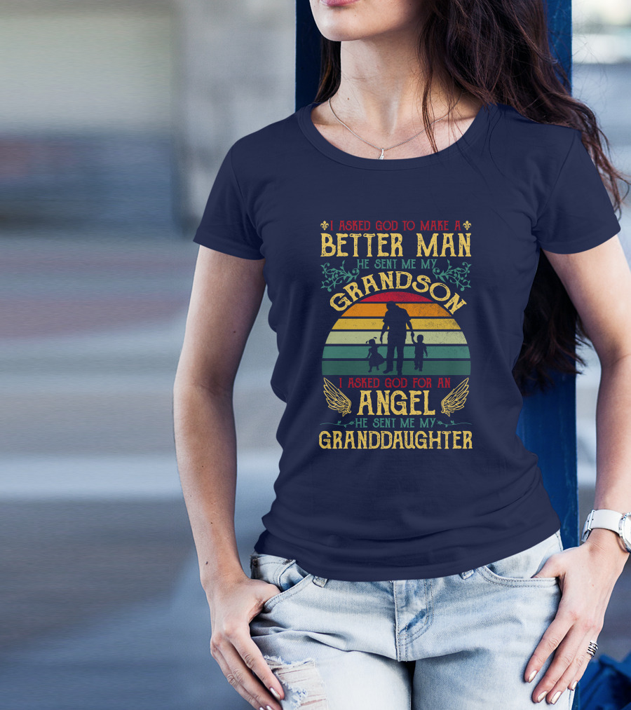 I Asked God To Make A Better Man He Sent Me My Grandson Angel He Sent Me My Granddaughter T-Shirt