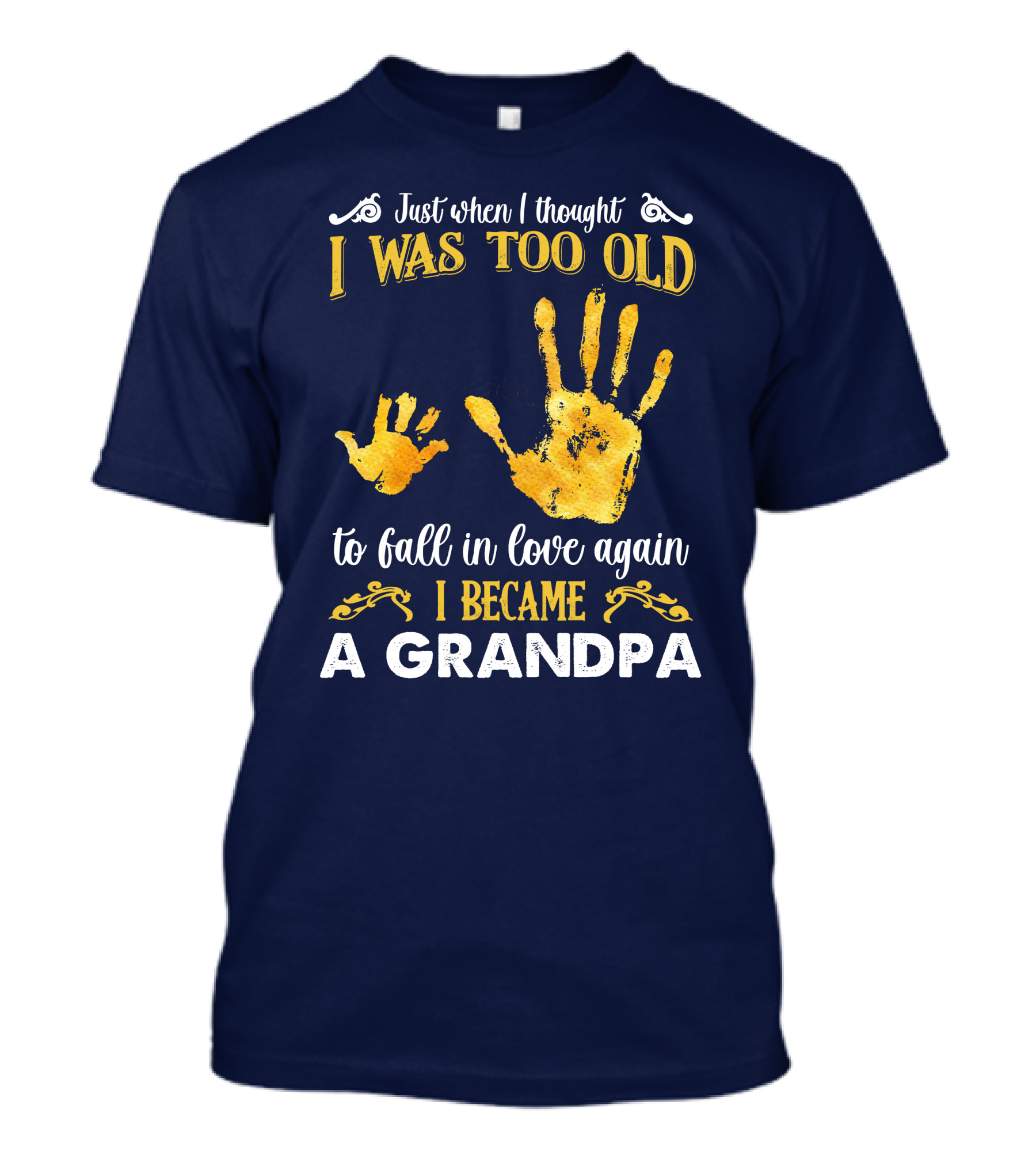 Just When I Thought I Was Too Old To Fall In Love Again I Became A Grandpa T-Shirt