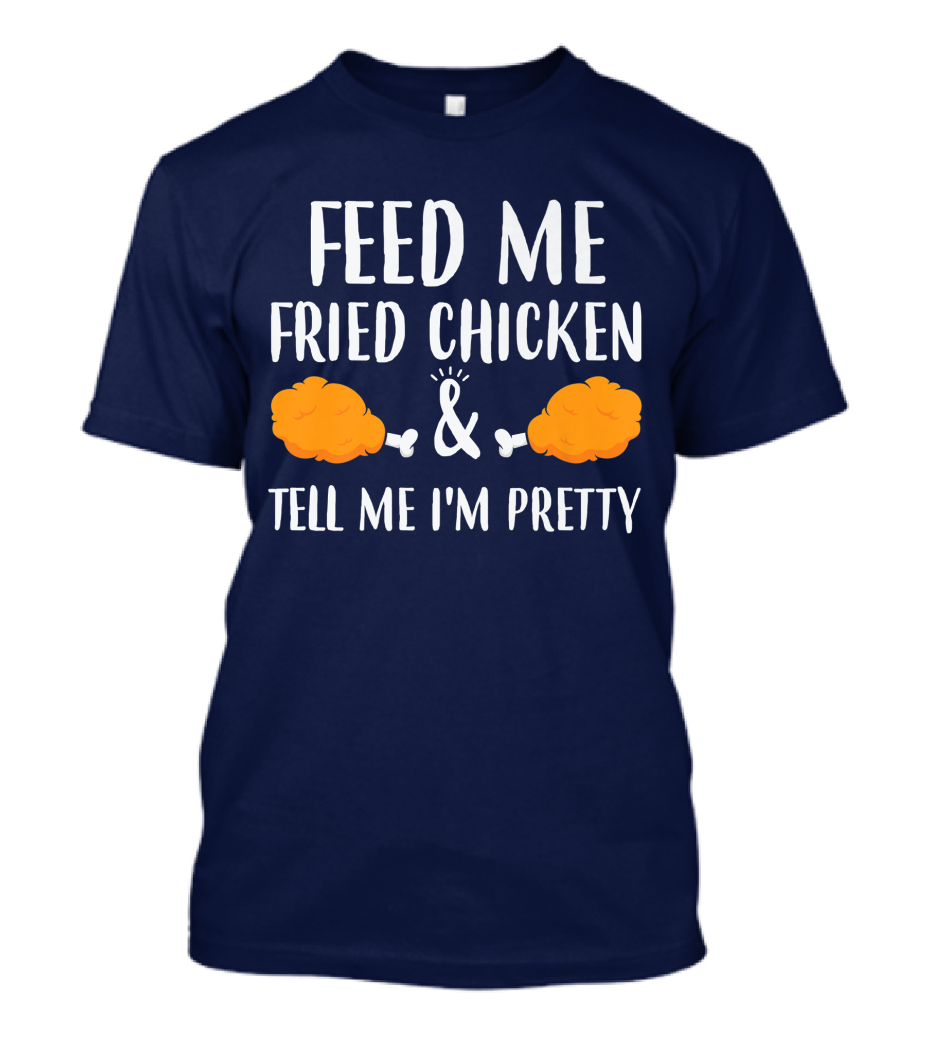Feed Me Fried Chicken And Tell Me I'm Pretty T-Shirt