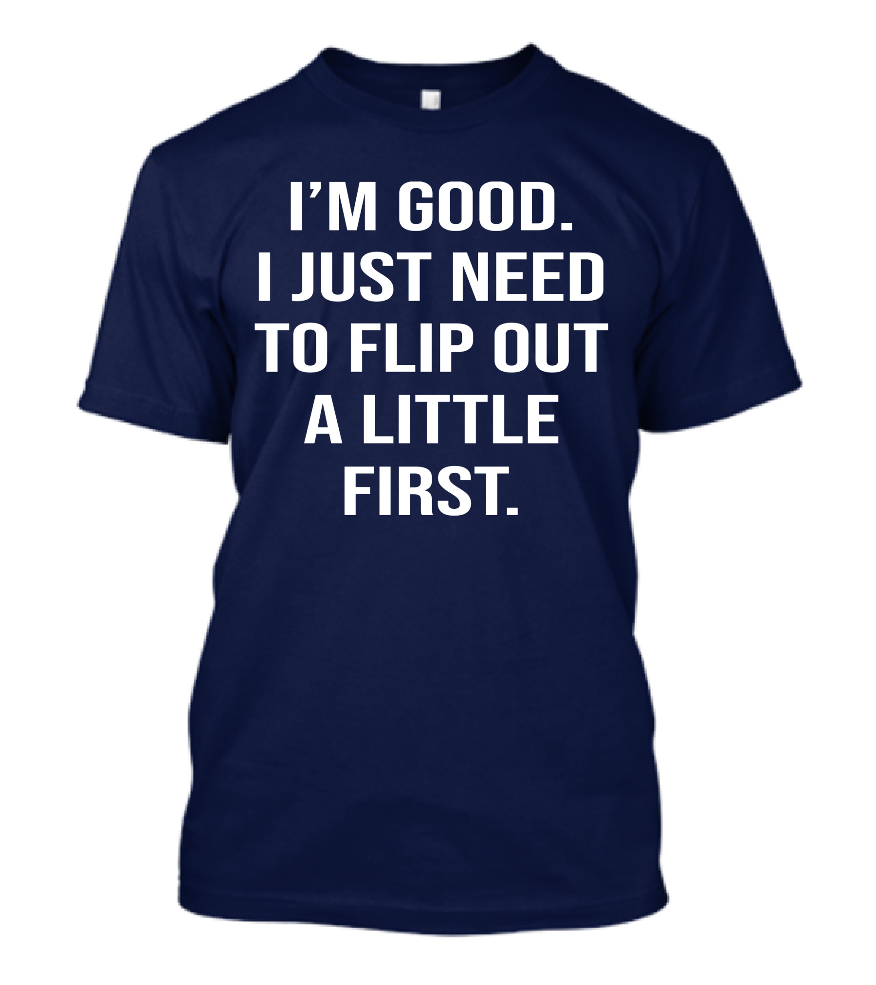 I'm Good I Just Need To Flip Out A Little First Mood T-Shirt