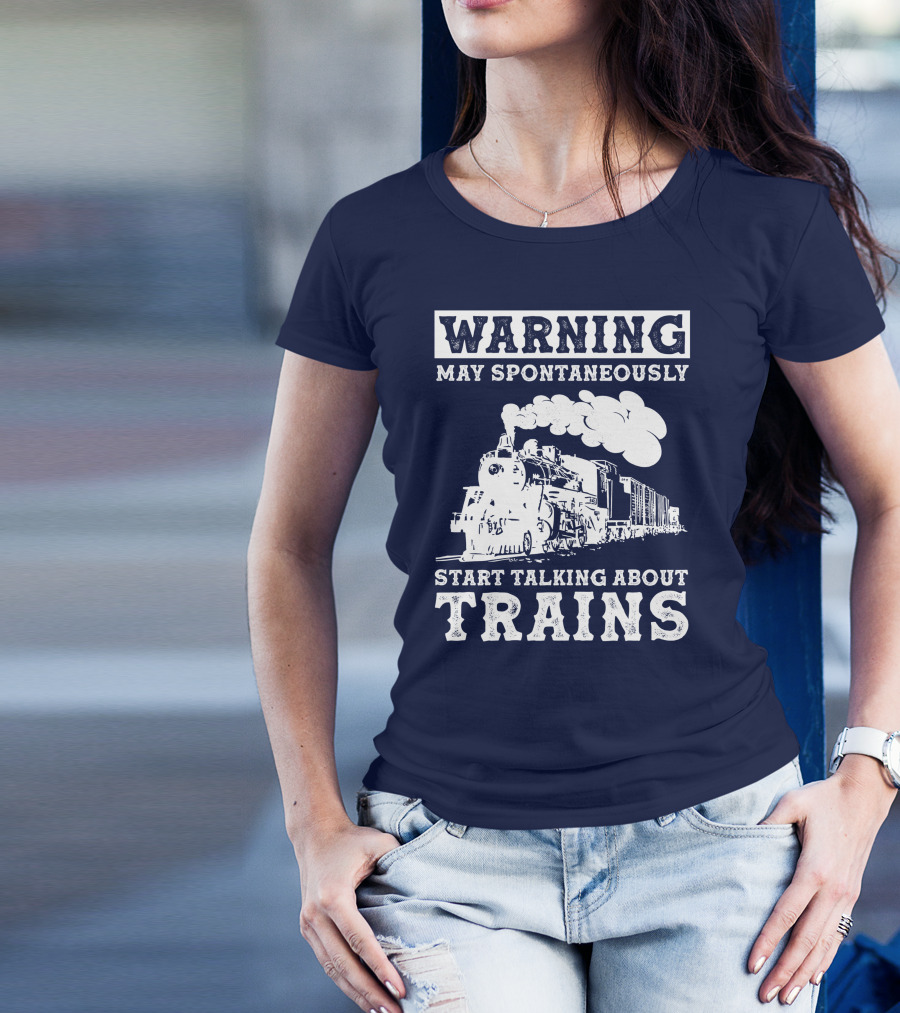 WARNING MAY SPONTANEOUSLY START TALKING ABOUT TRAINS T-Shirt