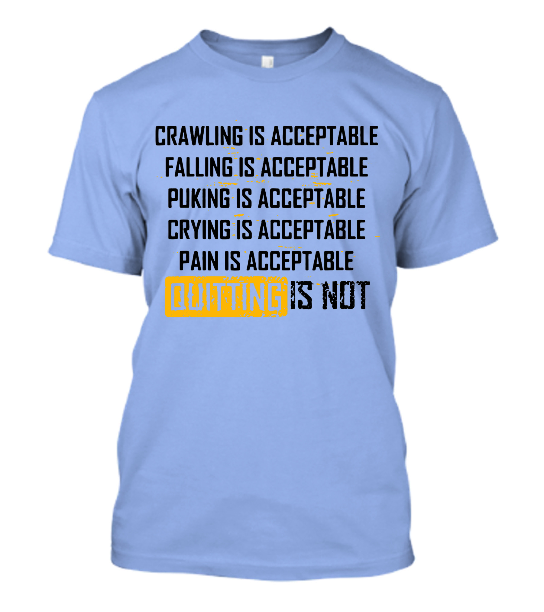 Crawling Is Acceptable Falling Is Acceptable Puking Is Acceptable Crying Is Acceptable Pain Is Acceptable Quitting Is Not T-Shirt