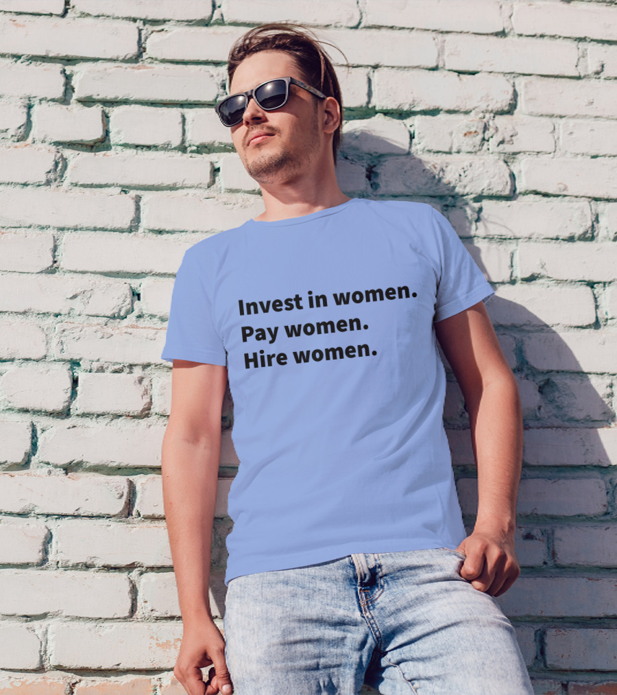 Invest In Women Pay Women Hire Women Feminist Empowerment T-Shirt
