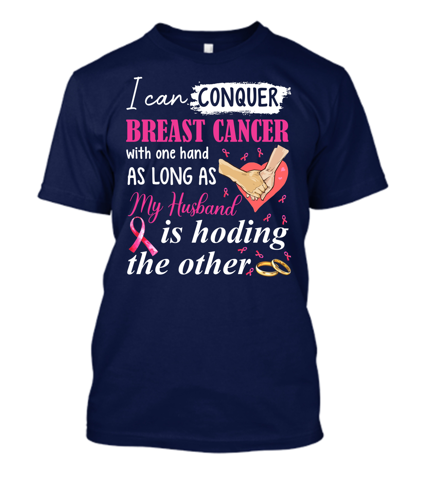 I Can Conquer Breast Cancer With One Hand As Long As My Husband Is Holding The Other T-Shirt