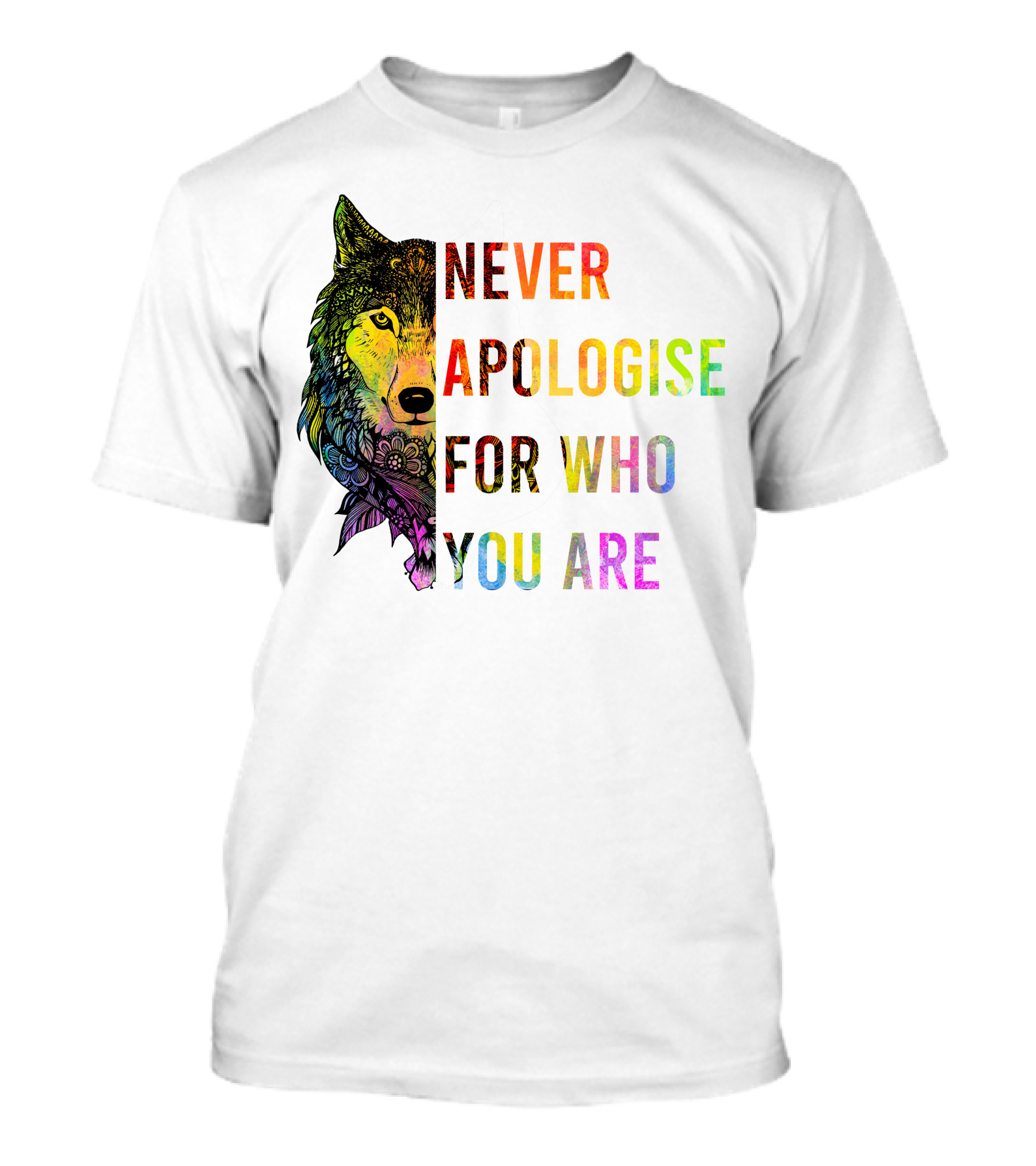 Funny Great Wolf Never Apologise For Who You Are Colorful T-Shirt