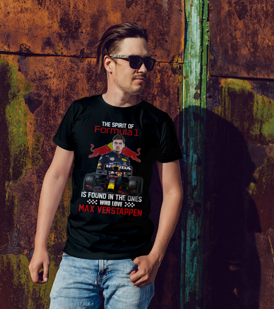 The Spirit Of Formula 1 Is Found In The Ones Who Love Max Verstappen T-Shirt