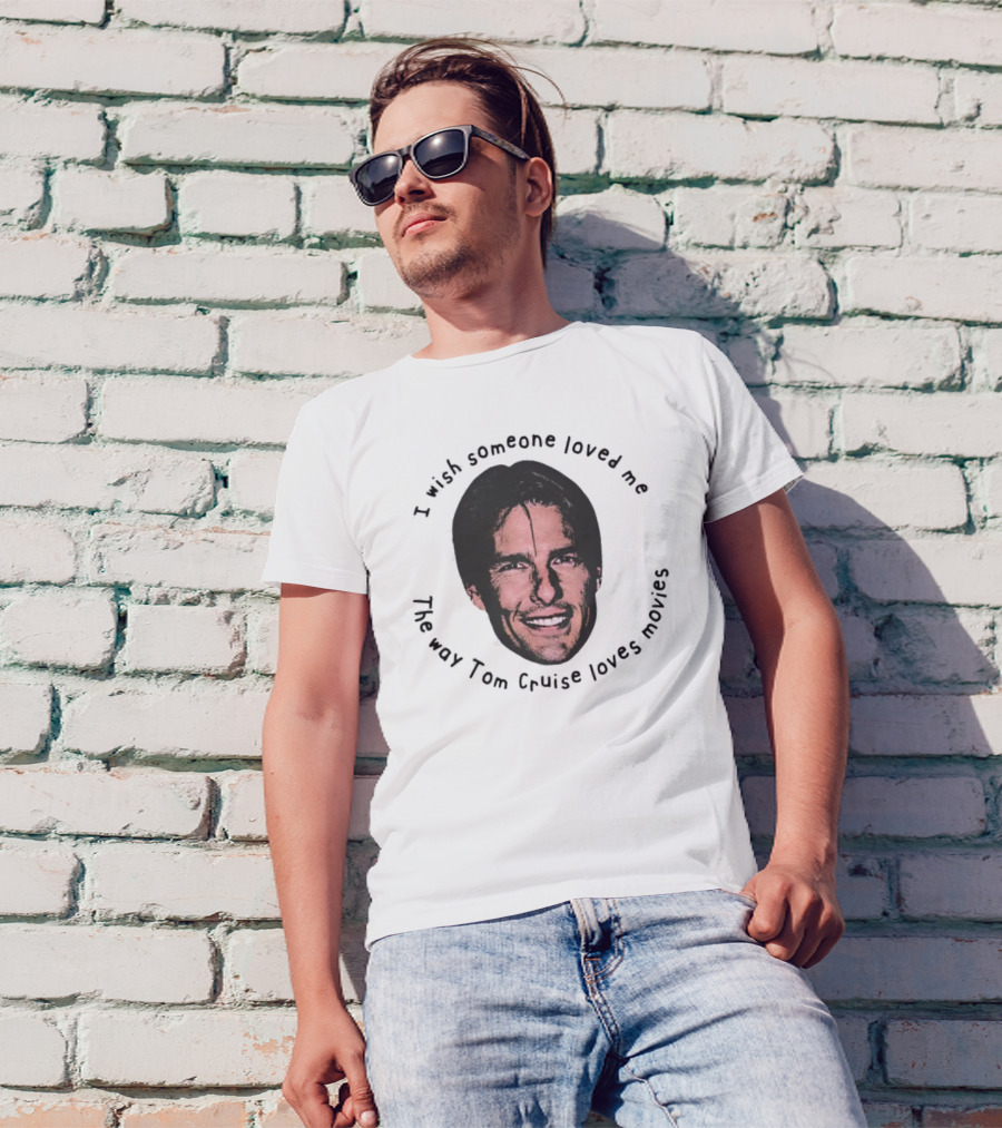 I Wish Someone Loved Me Like Tom Cruise Loves Movies Face T-Shirt