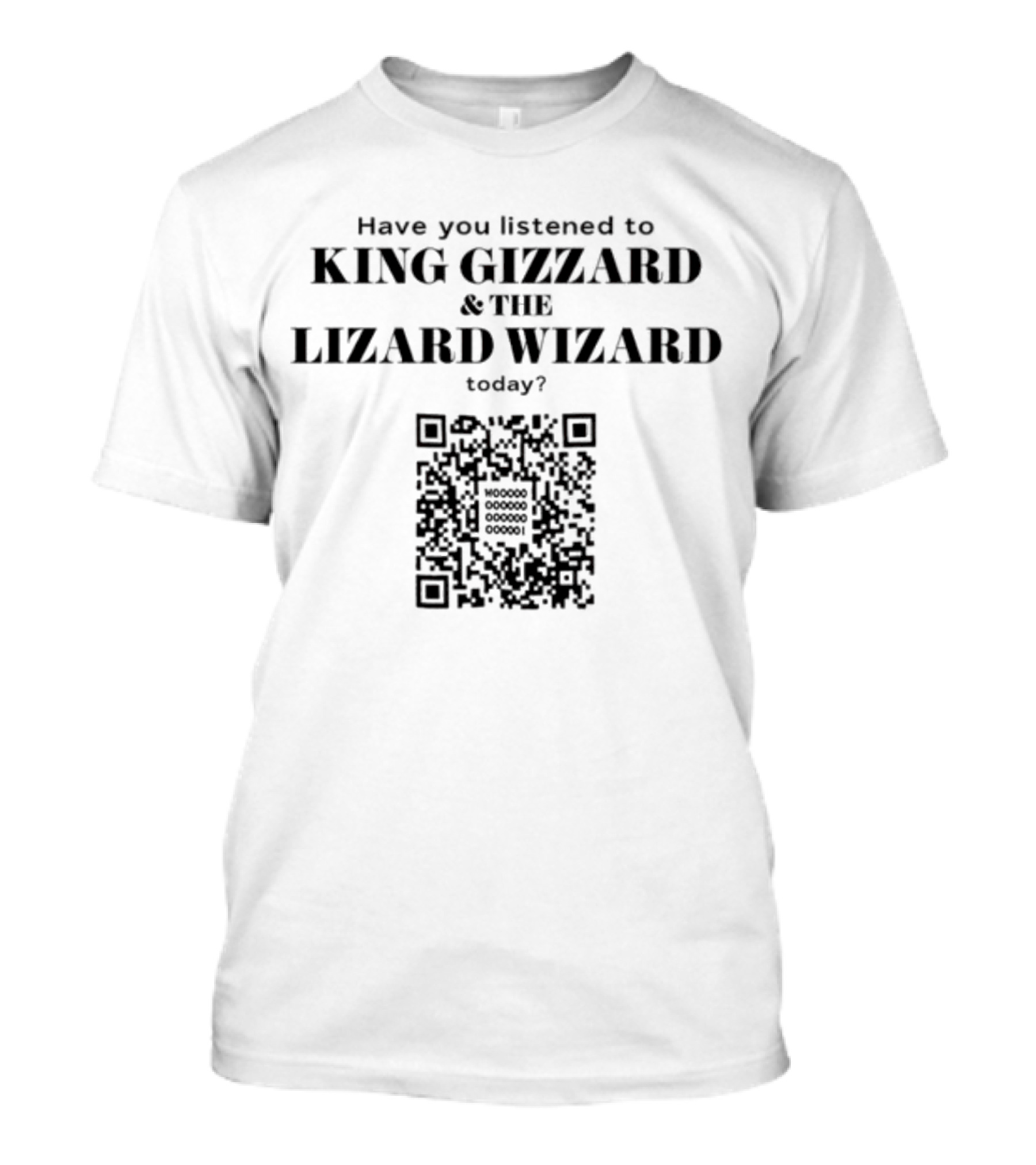 Have You Listened To King Gizzard And The Lizard Wizard Today With QR Code T-Shirt