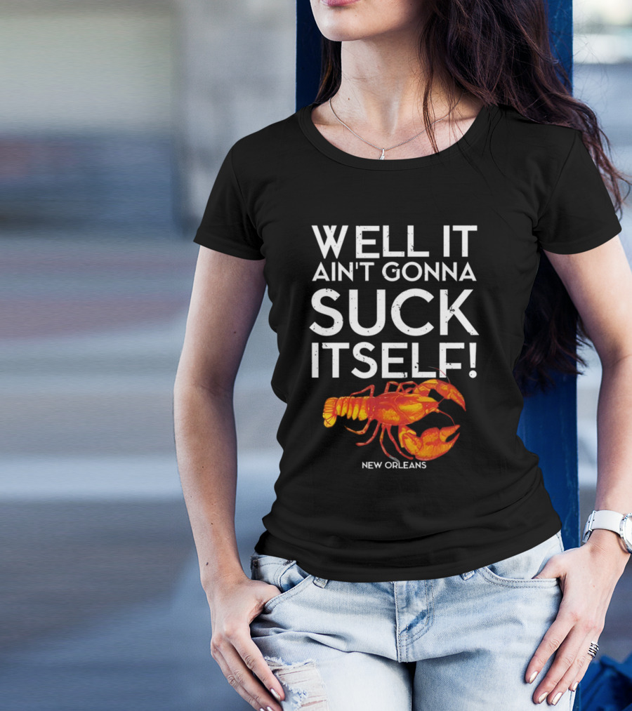 Milynelizabethh Well It Ain't Gonna Suck Itself Lobster New Orleans T-Shirt