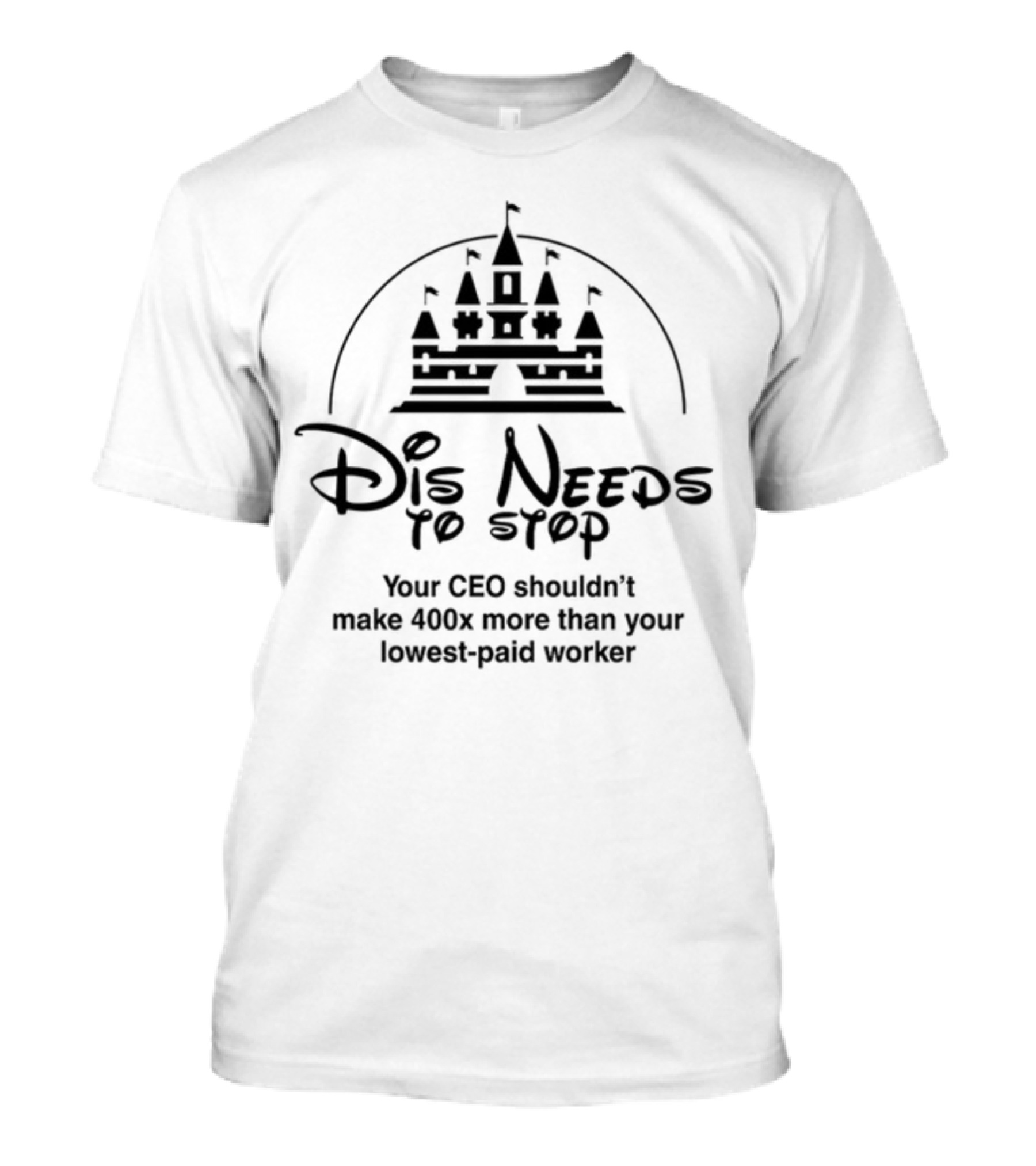 Dis Needs To Stop Your CEO Shouldn't Make 400X More Than Your Lowest-Paid Worker Castle T-Shirt