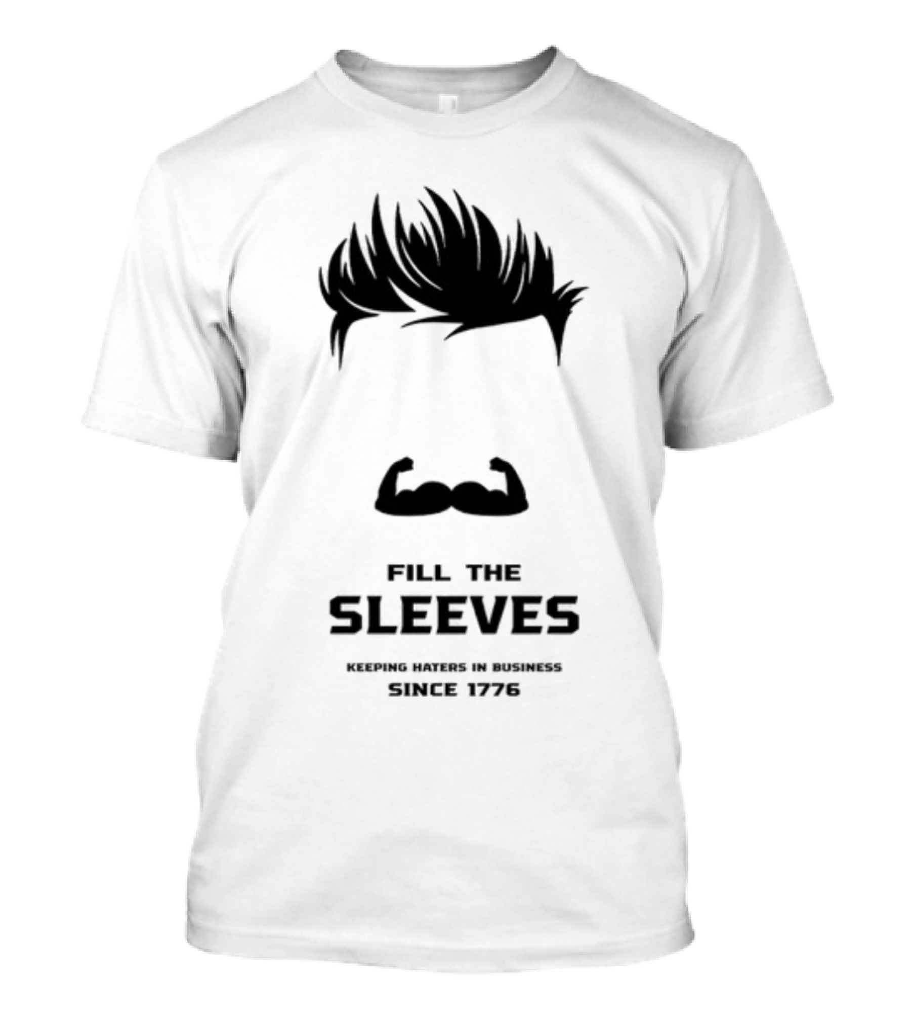 Fill The Sleeves Keeping Haters In Business Since 1776 T-Shirt