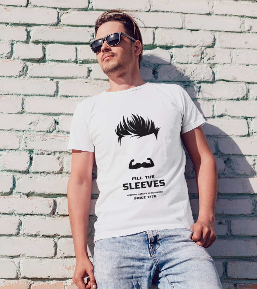 Fill The Sleeves Keeping Haters In Business Since 1776 T-Shirt