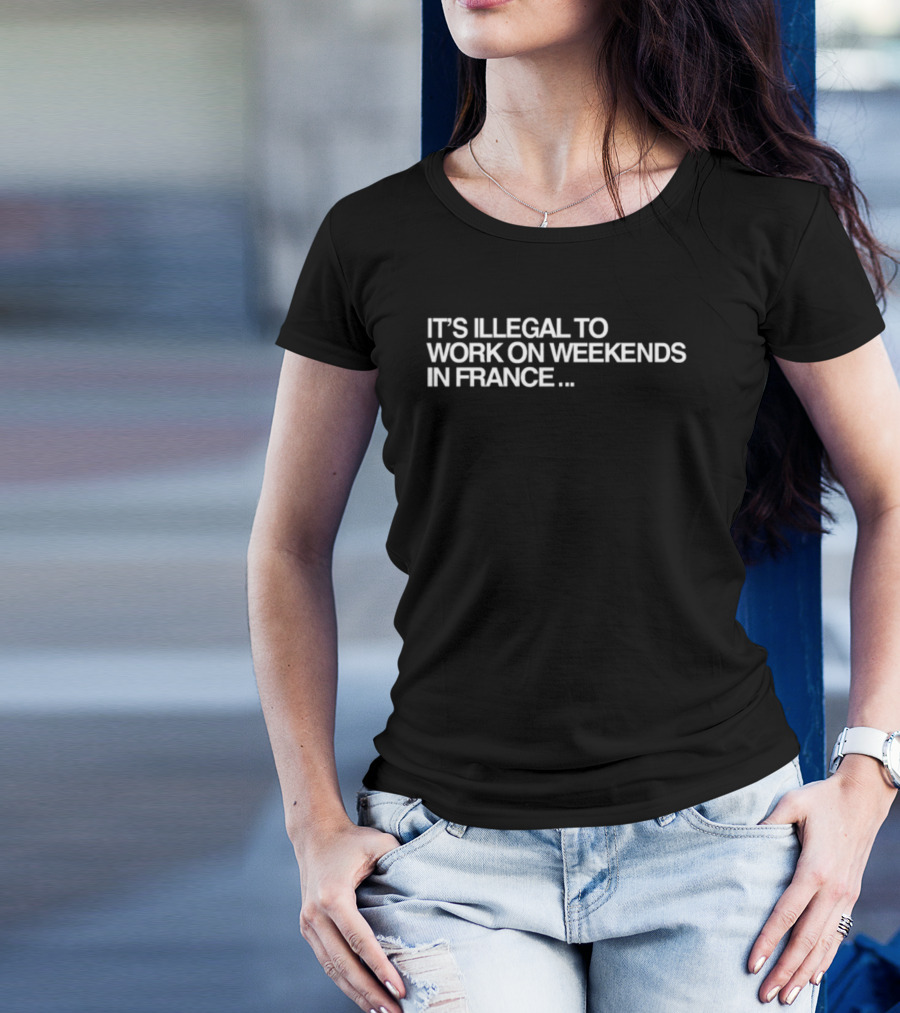 Pardon My French It's Illegal To Work On Weekends In France T-Shirt
