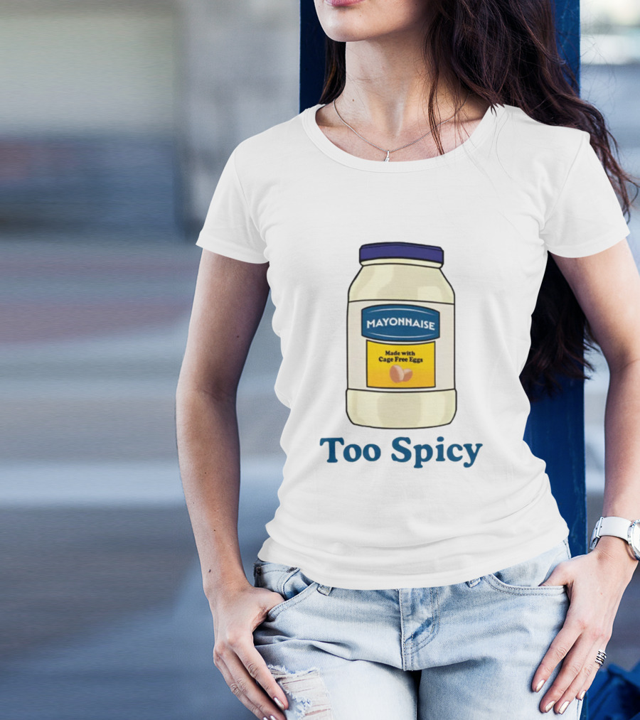 Mayonnaise Made With Cage Free Eggs Too Spicy T-Shirt
