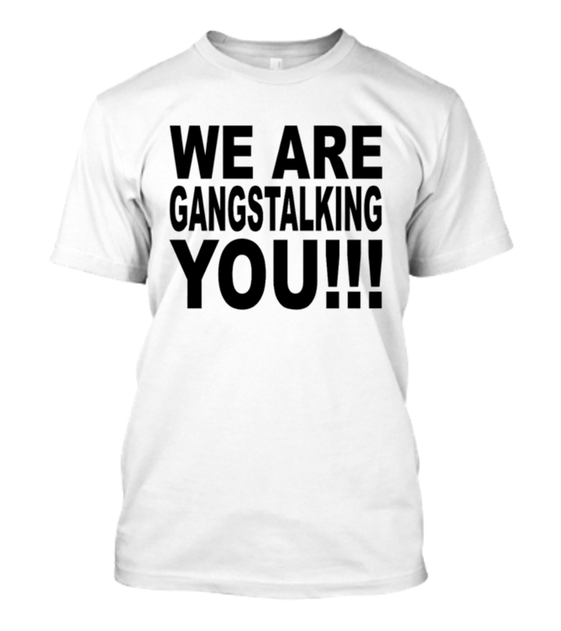 WE ARE GANGSTALKING YOU T-Shirt