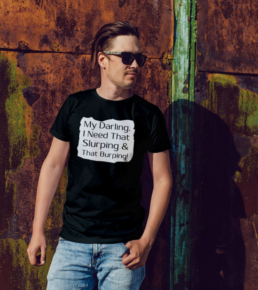 My Darling I Need That Slurping And That Burping Makeupbyshaniah T-Shirt