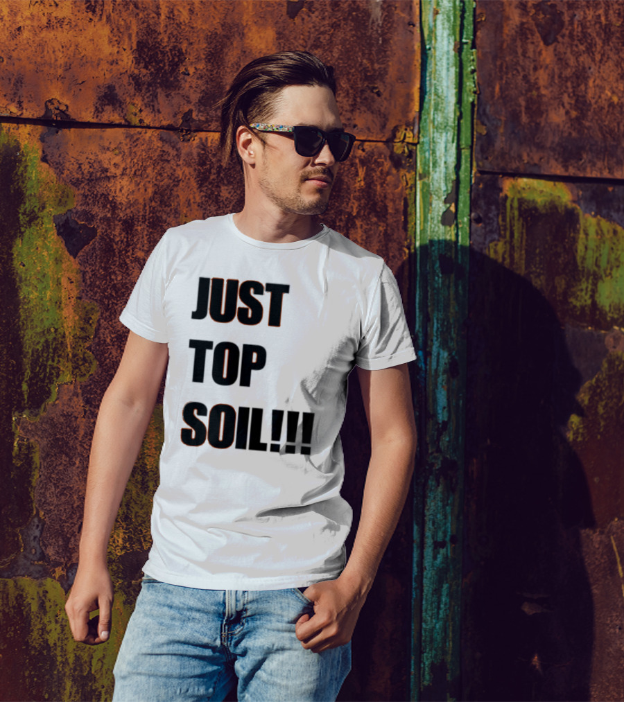 JUST TOP SOIL T-Shirt