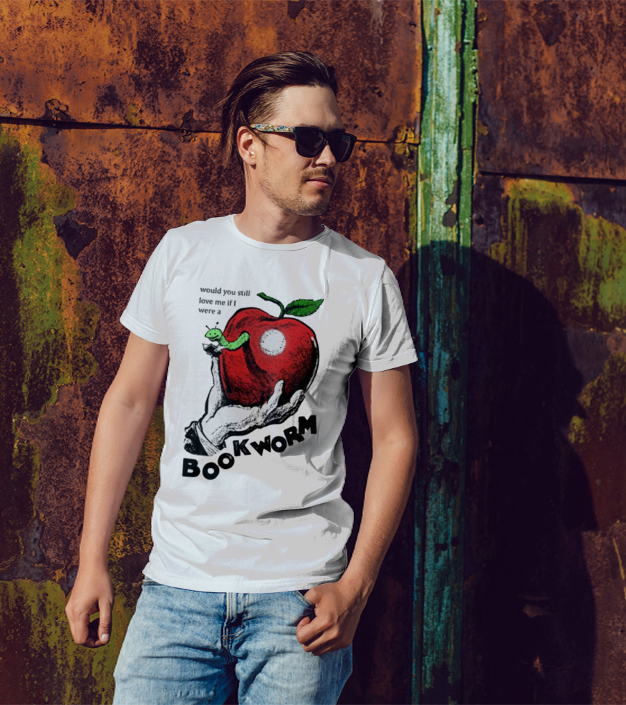 Would You Still Love Me If I Were A Bookworm With Apple And Worm T-Shirt